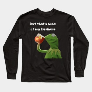 But that's none of my business Long Sleeve T-Shirt